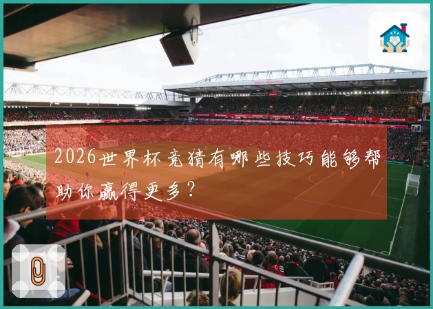 2026世界杯竞猜有哪些技巧能够帮助你赢得更多？