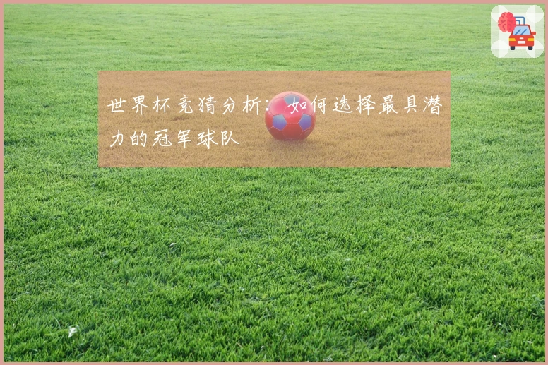 世界杯竞猜分析：如何选择最具潜力的冠军球队