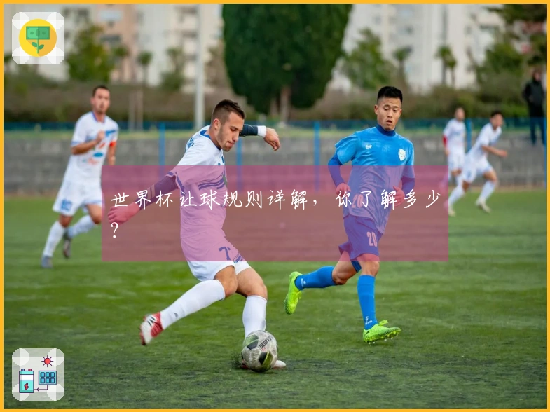 世界杯让球规则详解，你了解多少？